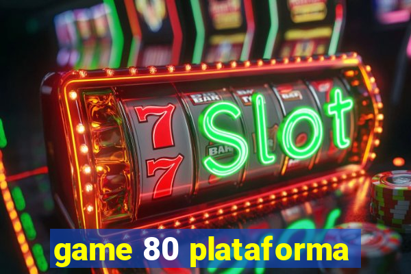 game 80 plataforma